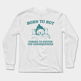 born to rot forced to suffer the consequences shirt, Funny Meme T Shirt, Cartoon Bear Long Sleeve T-Shirt